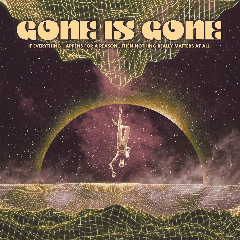 Gone is Gone announce new album ‘IF EVERYTHING HAPPENS FOR A REASON… THEN NOTHING REALLY MATTERS AT ALL’