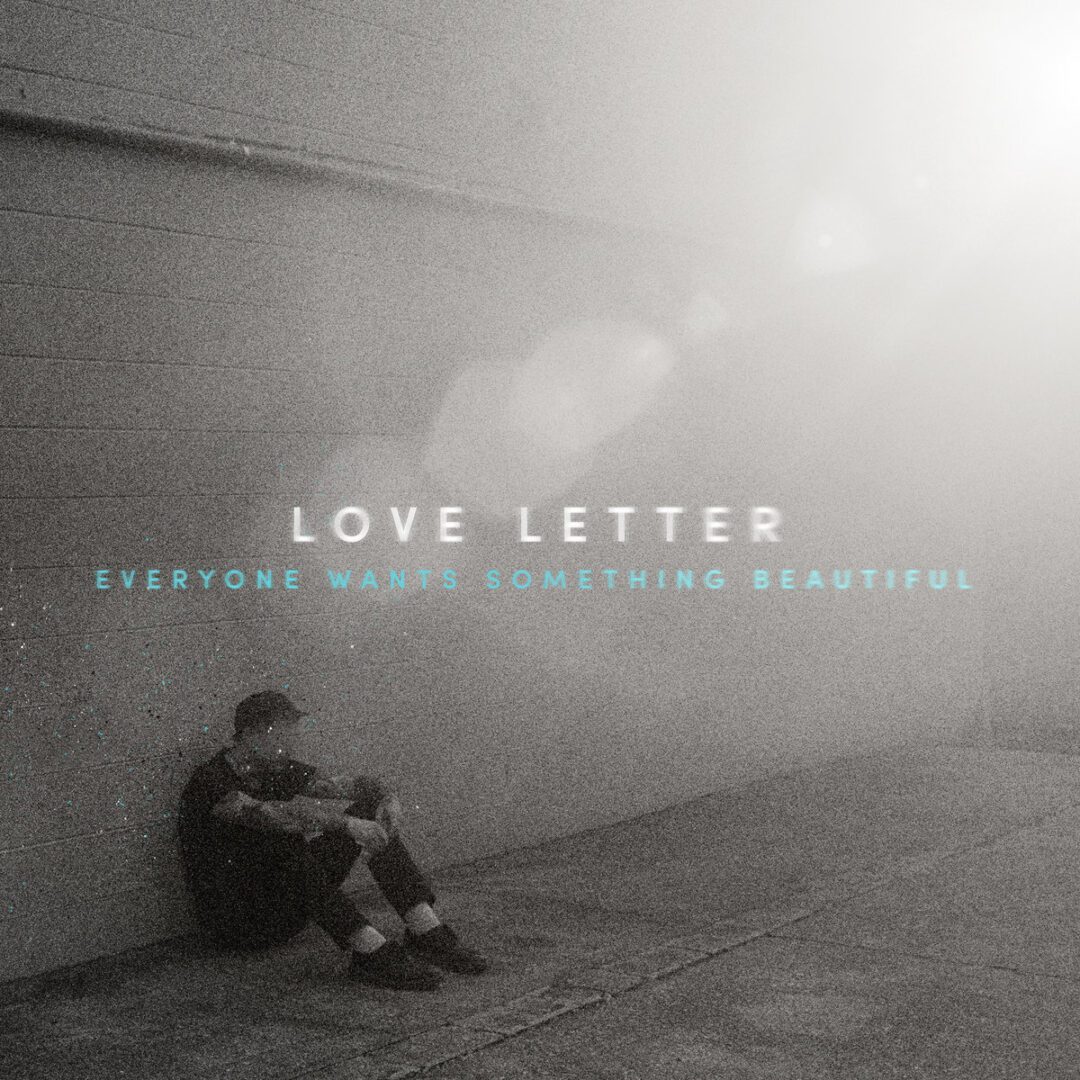 Love Letter Everything Wants Something Beautiful